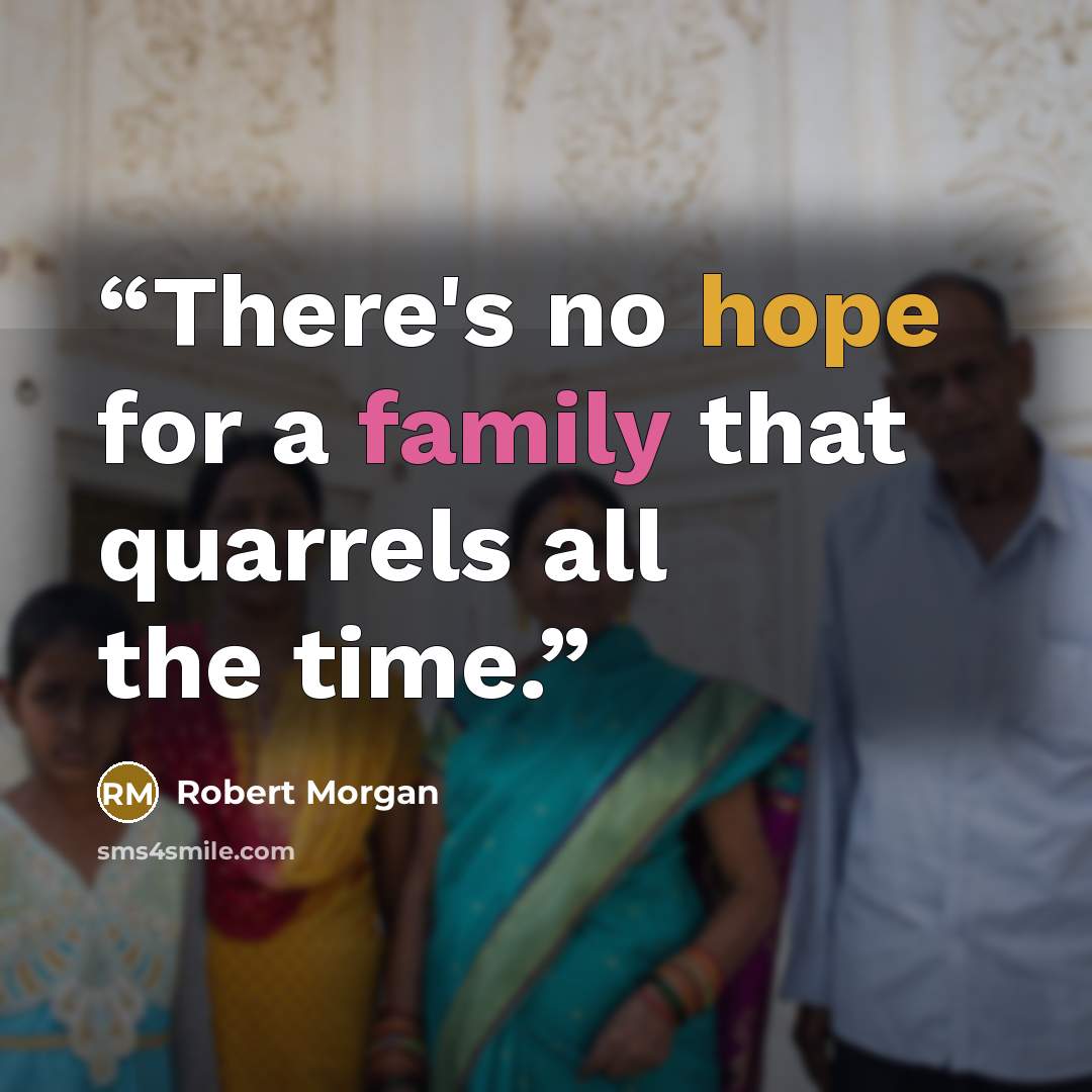 “There's no hope for a family that quarrels all the time.” quote by Robert Morgan