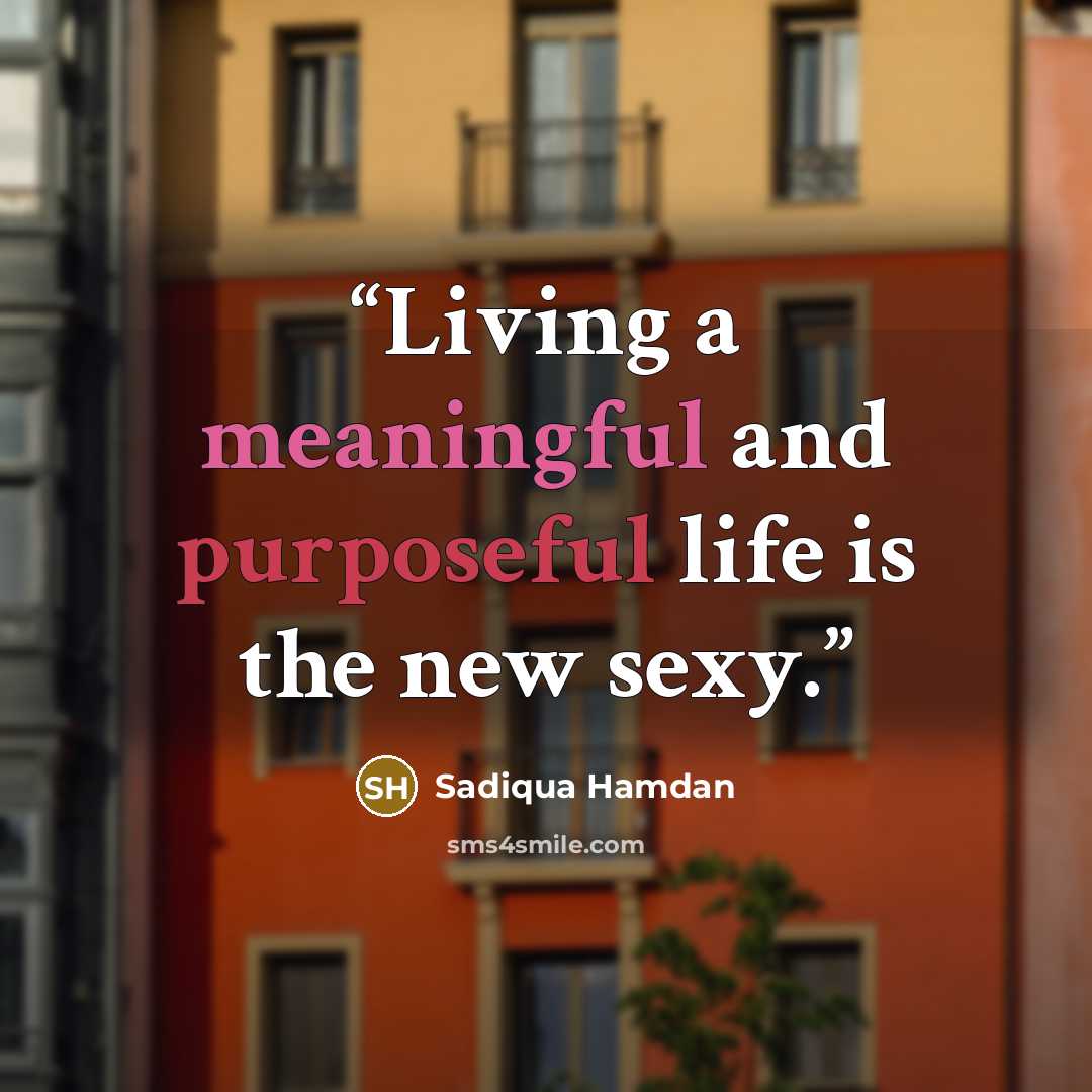“Living a meaningful and purposeful life is the new sexy.” quote by Sadiqua Hamdan