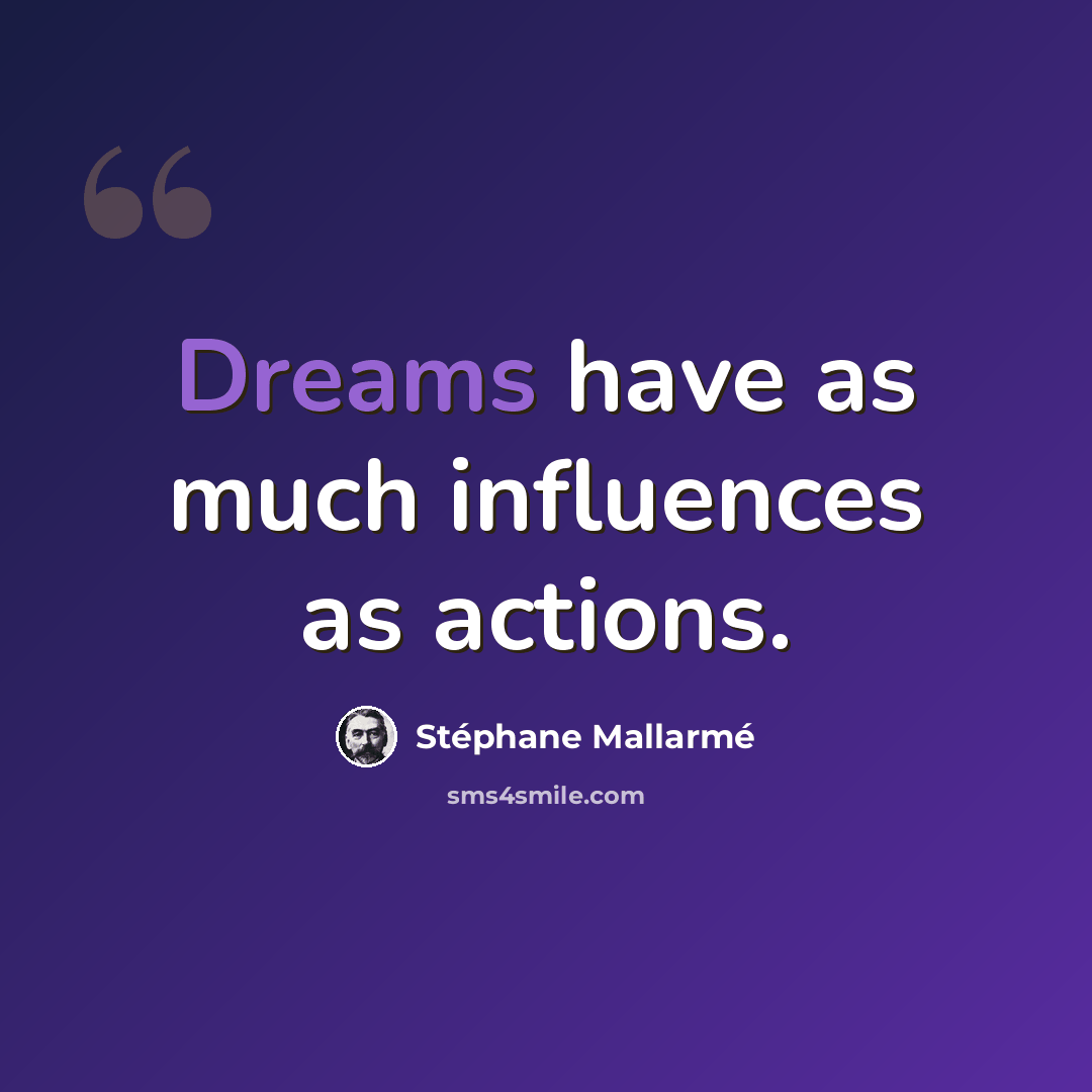 “Dreams have as much influences as actions.” quote by Stephane Mallarme