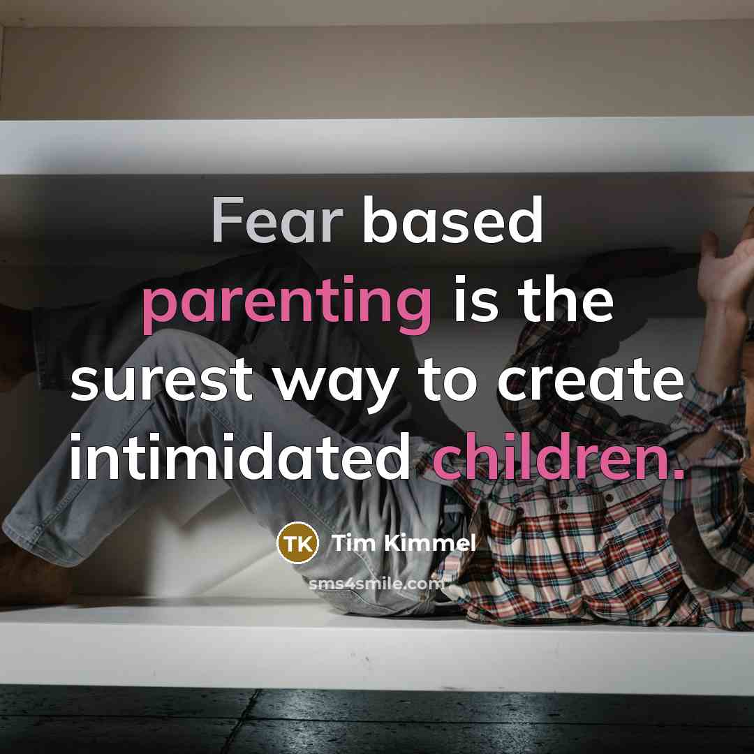 “Fear based parenting is the surest way to create intimidated children.” quote by Tim Kimmel