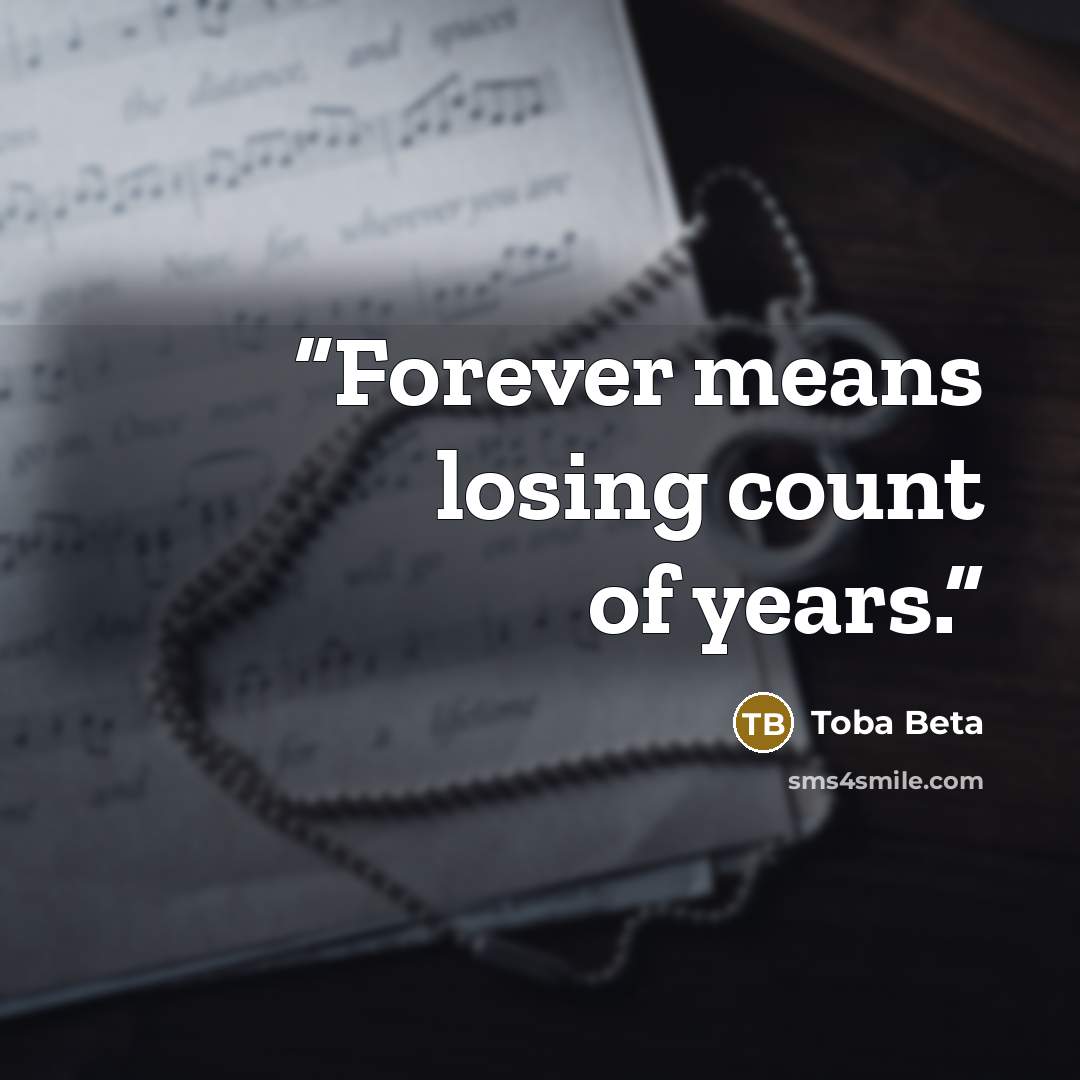 “Forever means losing count of years.” quote by Toba Beta