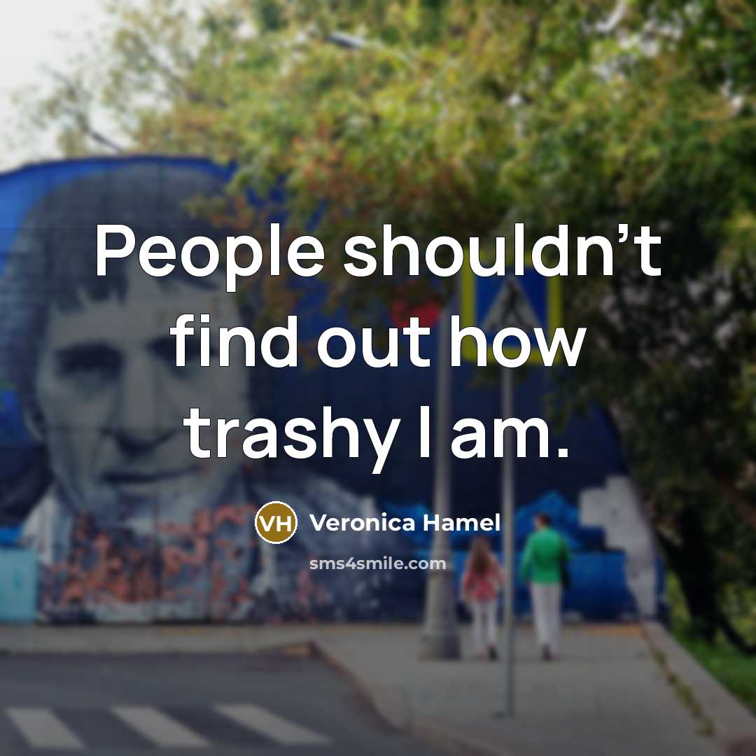 “People shouldn't find out how trashy I am.” quote by Veronica Hamel