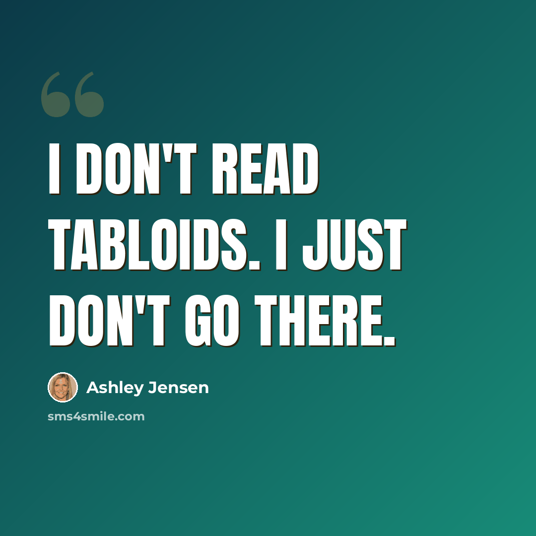 “I don't read tabloids. I just don't go there.” quote by Ashley Jensen