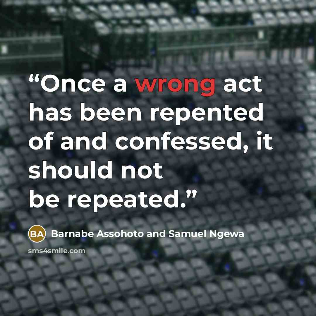 “Once a wrong act has been repented of and confessed, it should not be repeated.” quote by Barnabe Assohoto and Samuel Ngewa
