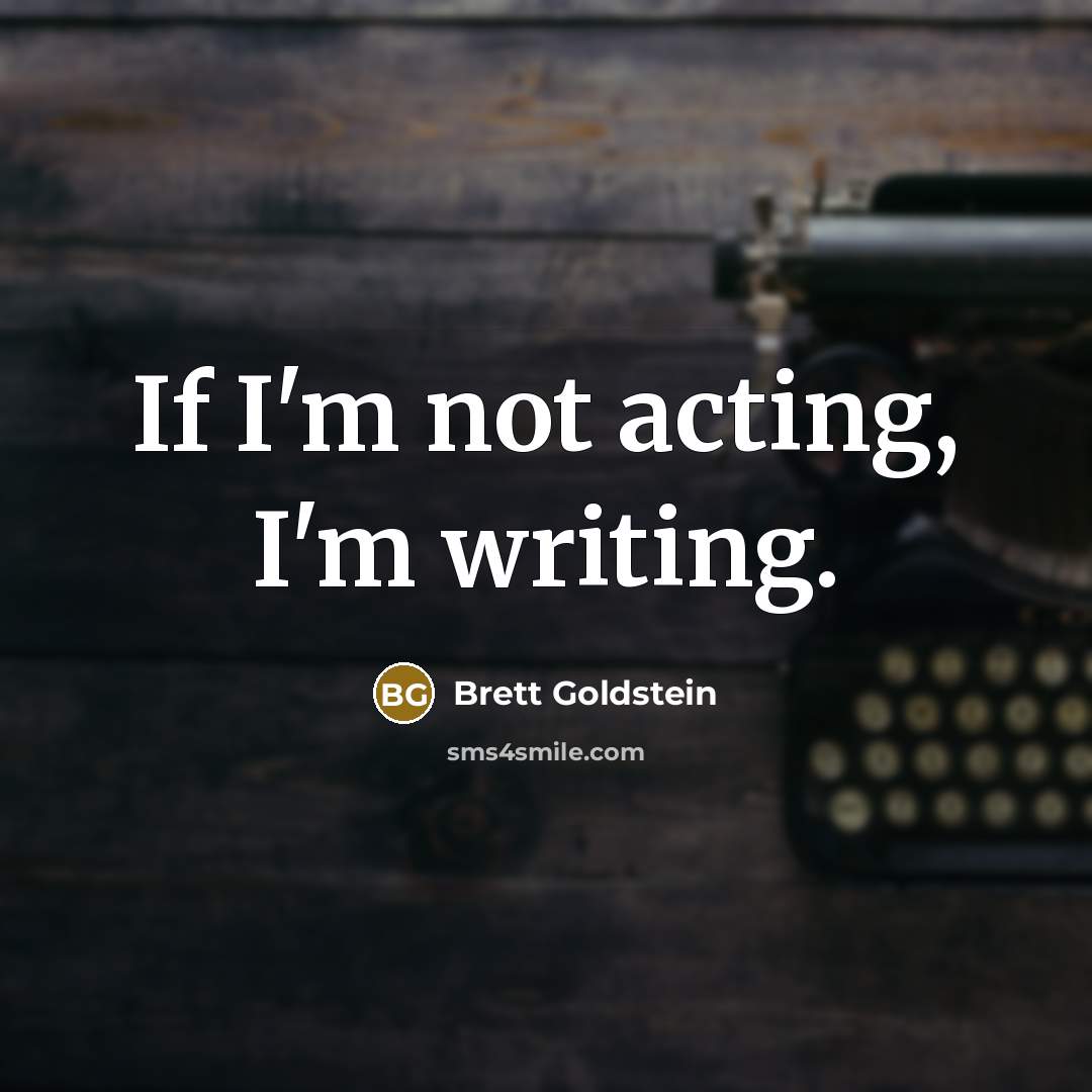 “If I'm not acting, I'm writing.” quote by Brett Goldstein