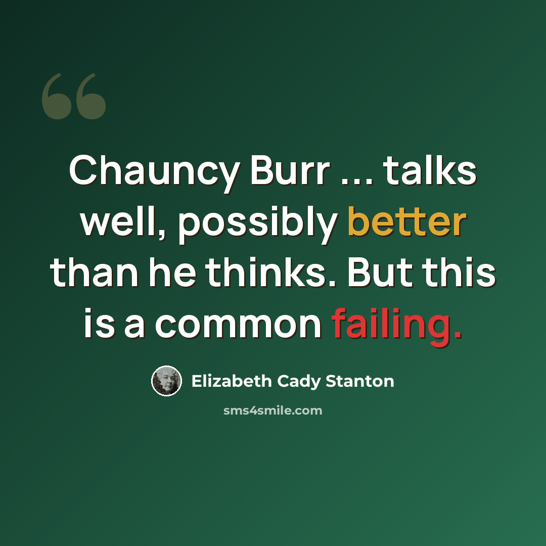 “Chauncy Burr ... talks well, possibly better than he thinks. But this is a common failing.” quote by Elizabeth Cady Stanton