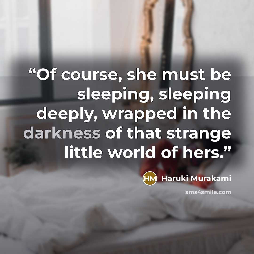 “Of course, she must be sleeping, sleeping deeply, wrapped in the darkness of that strange little world of hers.” quote by Haruki Murakami