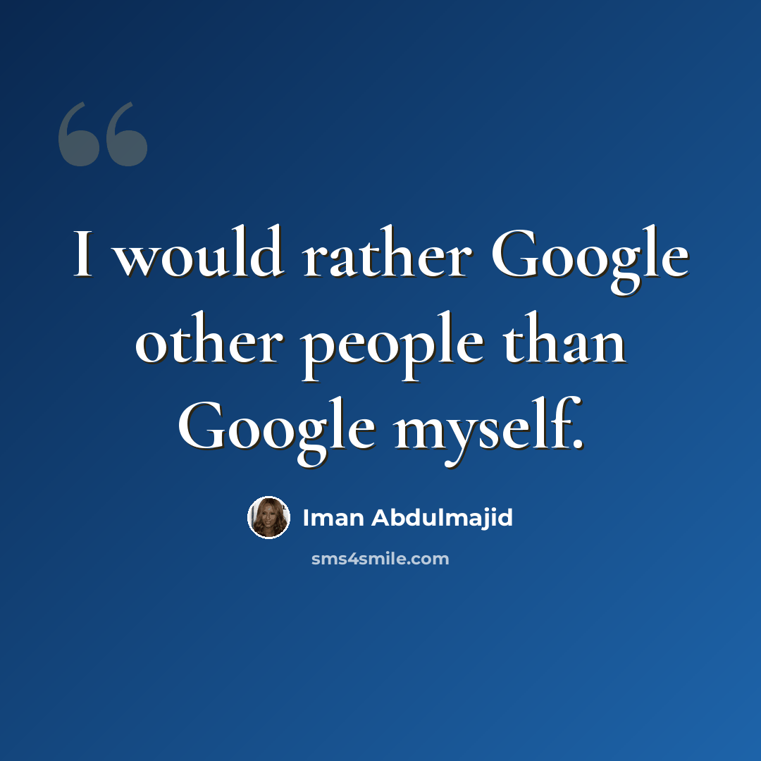 “I would rather Google other people than Google myself.” quote by Iman Abdulmajid