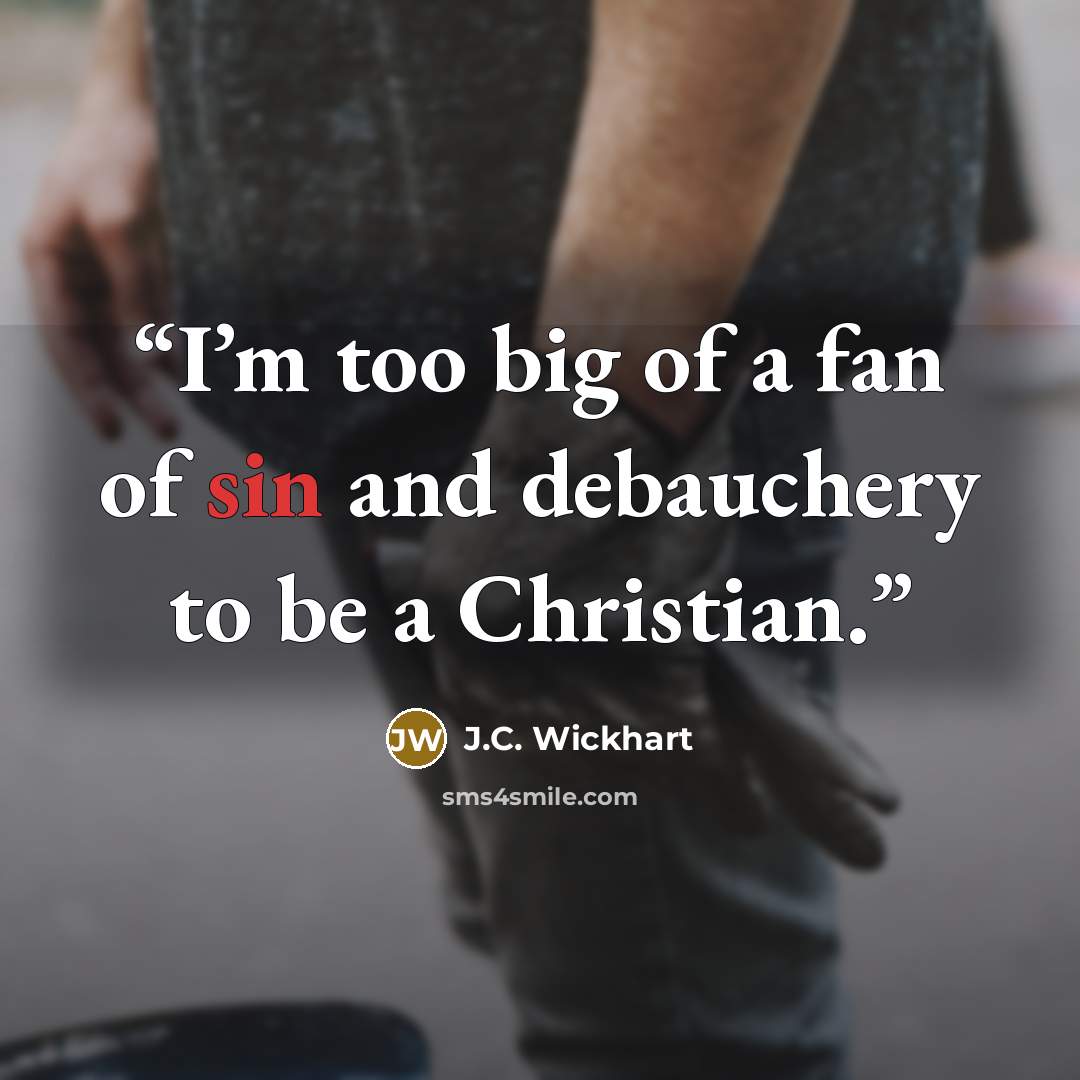 “I’m too big of a fan of sin and debauchery to be a Christian.” quote by J.C. Wickhart
