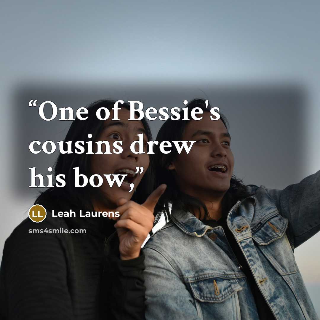 “One of Bessie's cousins drew his bow,” quote by Leah Laurens