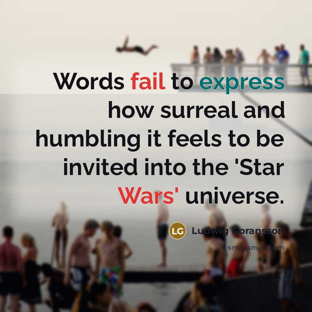 “Words fail to express how surreal and humbling it feels to be invited into the 'Star Wars' universe.” quote by Ludwig Goransson