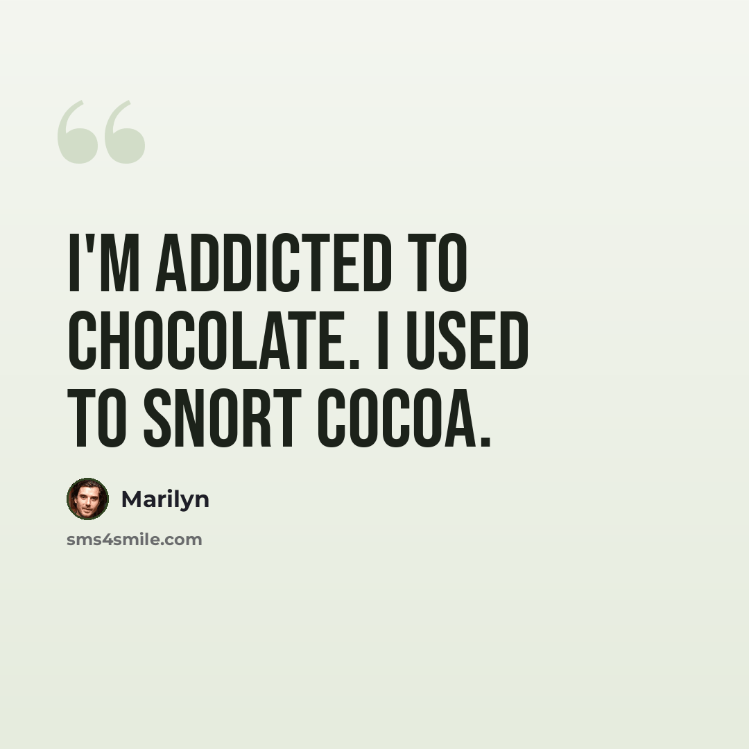 “I'm addicted to chocolate. I used to snort cocoa.” quote by Marilyn