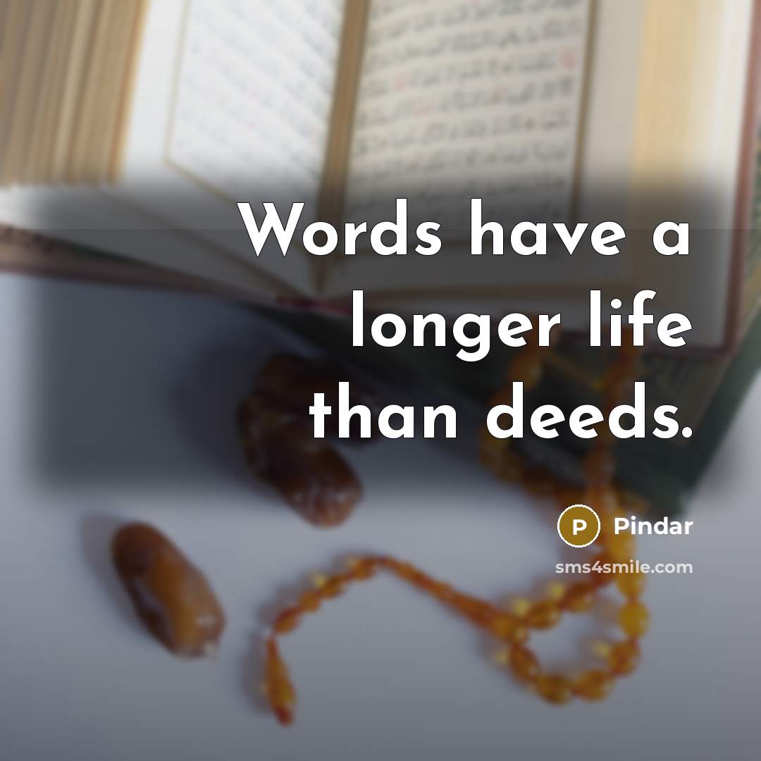 “Words have a longer life than deeds.” quote by Pindar