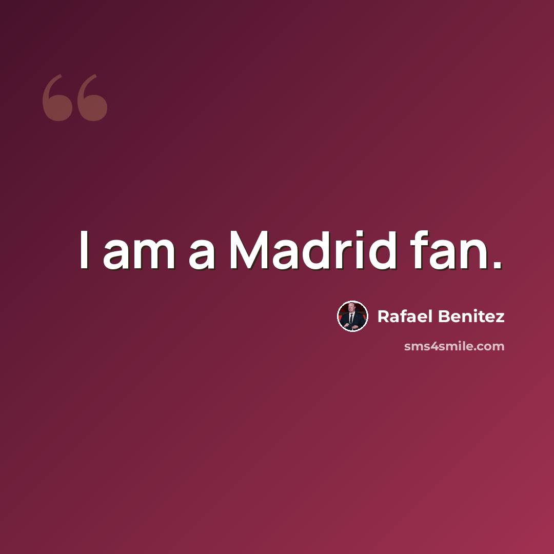 “I am a Madrid fan.” quote by Rafael Benitez