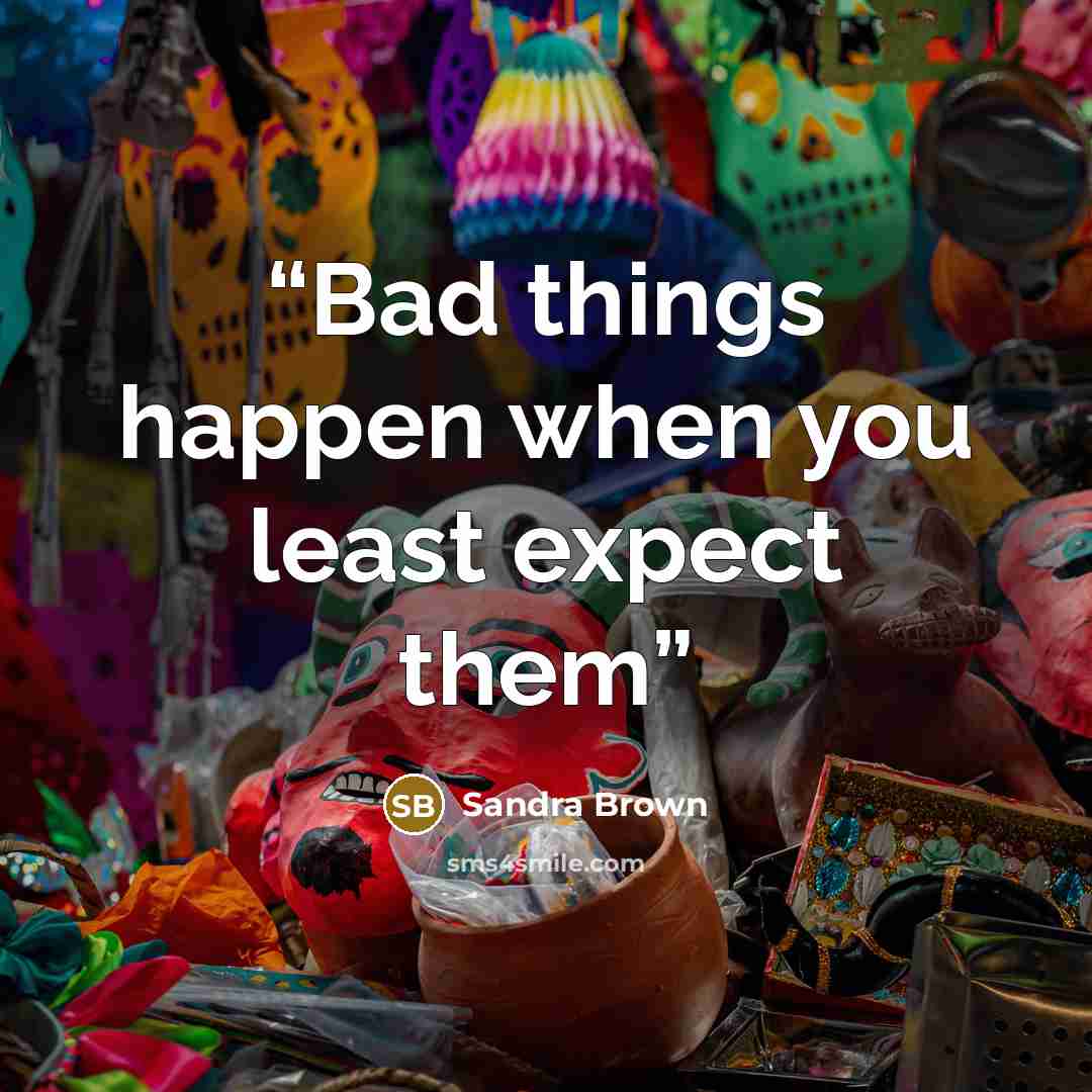 “Bad things happen when you least expect them” quote by Sandra Brown