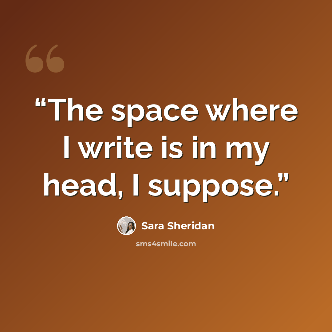 “The space where I write is in my head, I suppose.” quote by Sara Sheridan