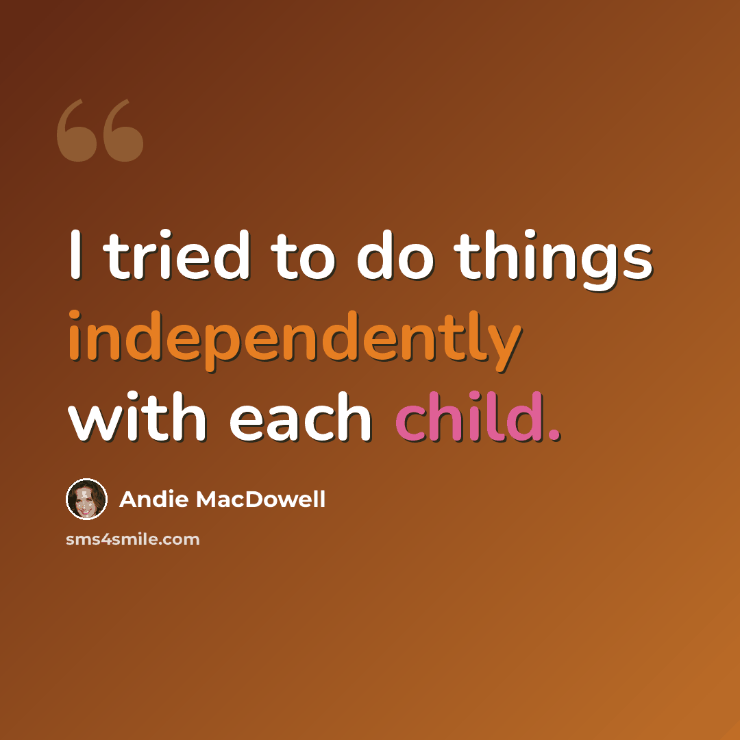 “I tried to do things independently with each child.” quote by Andie MacDowell