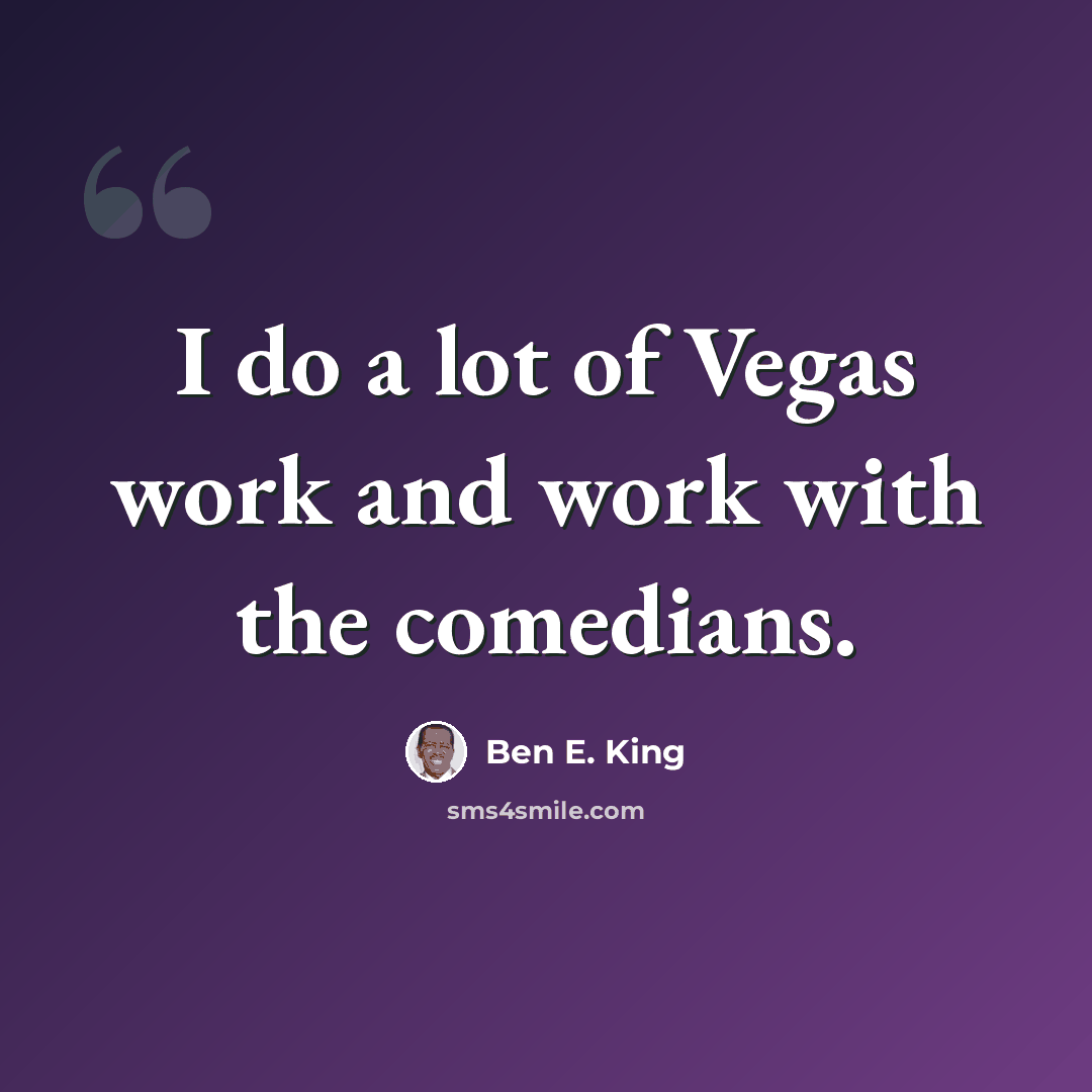 “I do a lot of Vegas work and work with the comedians.” quote by Ben E. King
