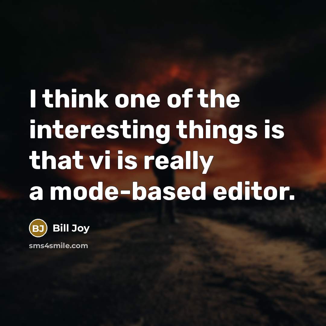 “I think one of the interesting things is that vi is really a mode-based editor.” quote by Bill Joy