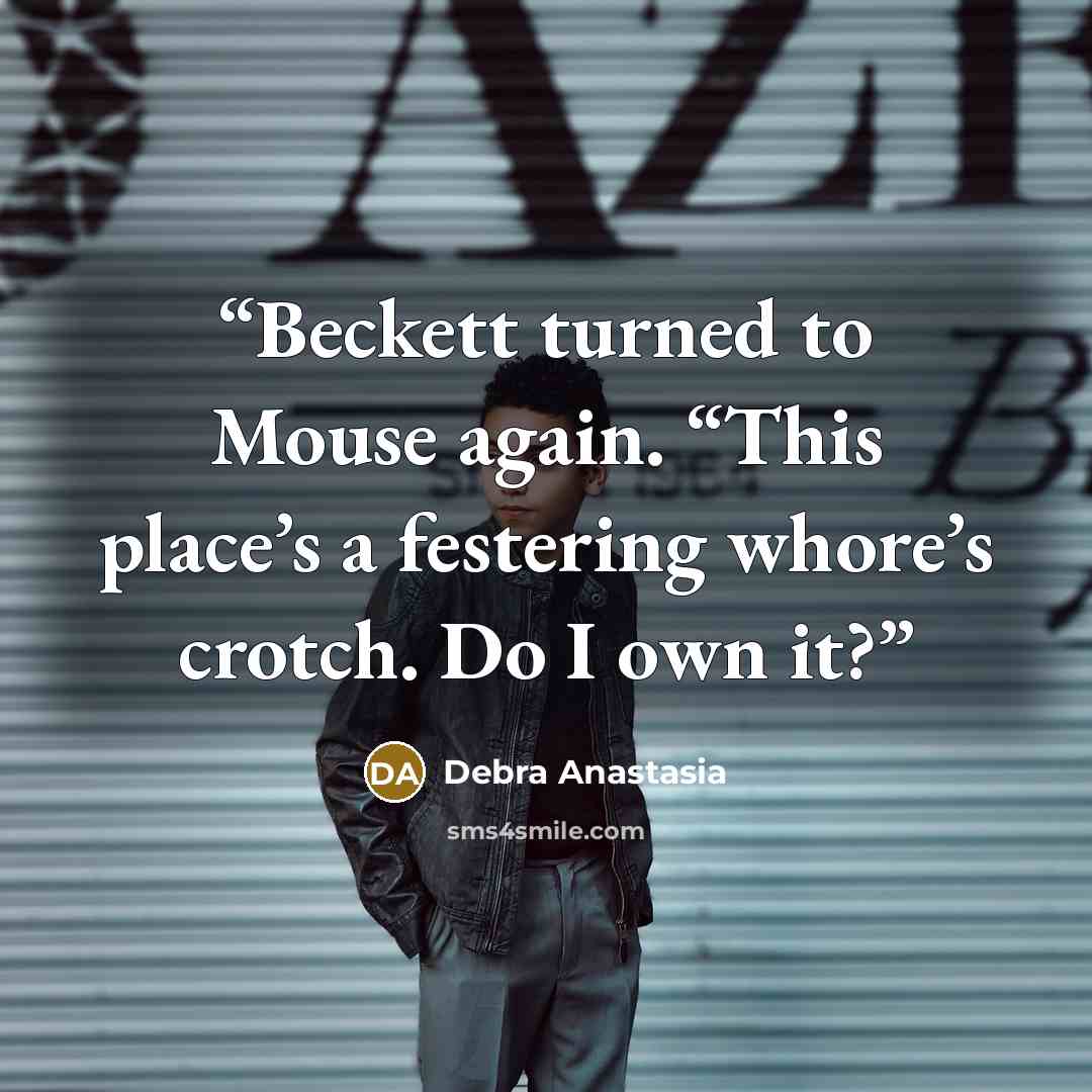“Beckett turned to Mouse again. “This place’s a festering whore’s crotch. Do I own it?” quote by Debra Anastasia