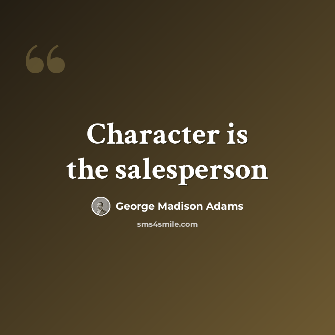 “Character is the salesperson” quote by George Madison Adams