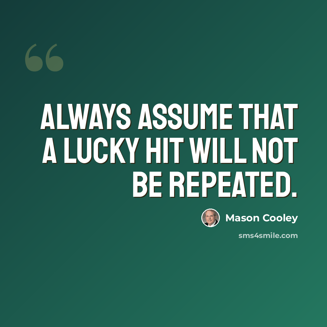 “Always assume that a lucky hit will not be repeated.” quote by Mason Cooley