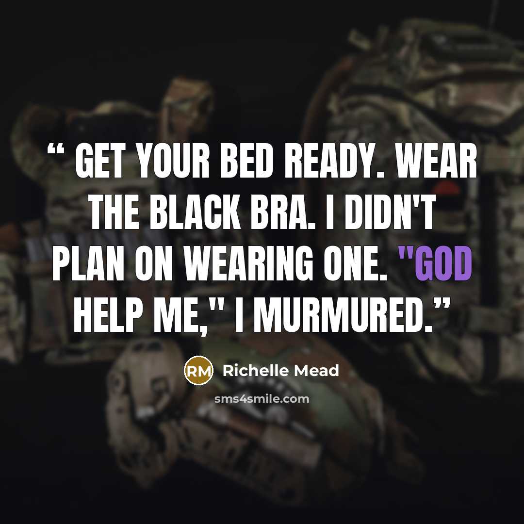 “Get your bed ready. Wear the black bra. I didn't plan on wearing one. "God help me," I murmured.” quote by Richelle Mead
