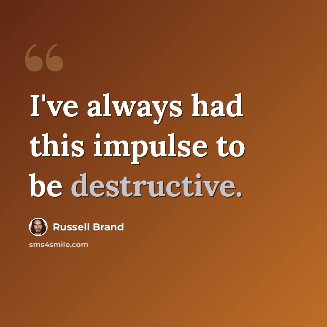 “I've always had this impulse to be destructive.” quote by Russell Brand