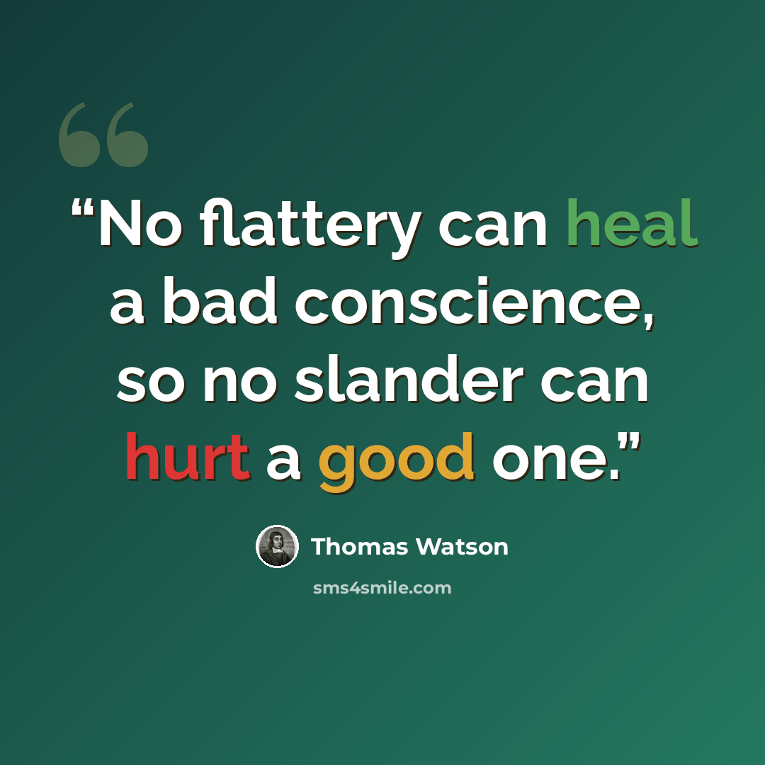 “No flattery can heal a bad conscience, so no slander can hurt a good one.” quote by Thomas Watson