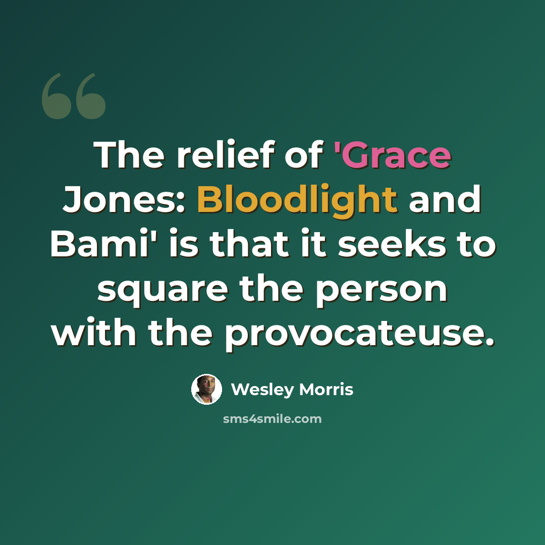 “The relief of 'Grace Jones: Bloodlight and Bami' is that it seeks to square the person with the provocateuse.” quote by Wesley Morris