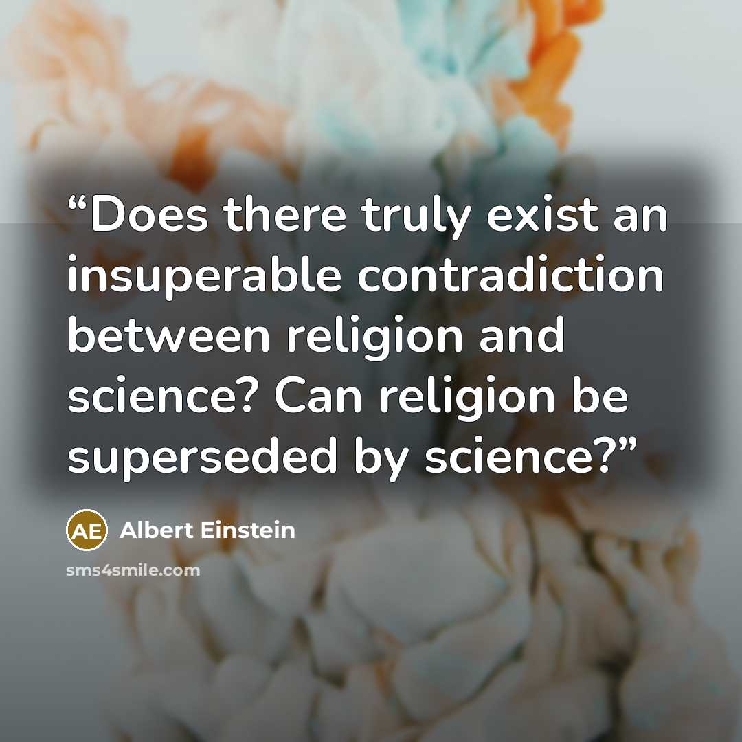 “Does there truly exist an insuperable contradiction between religion and science? Can religion be superseded by science?” quote by Albert Einstein