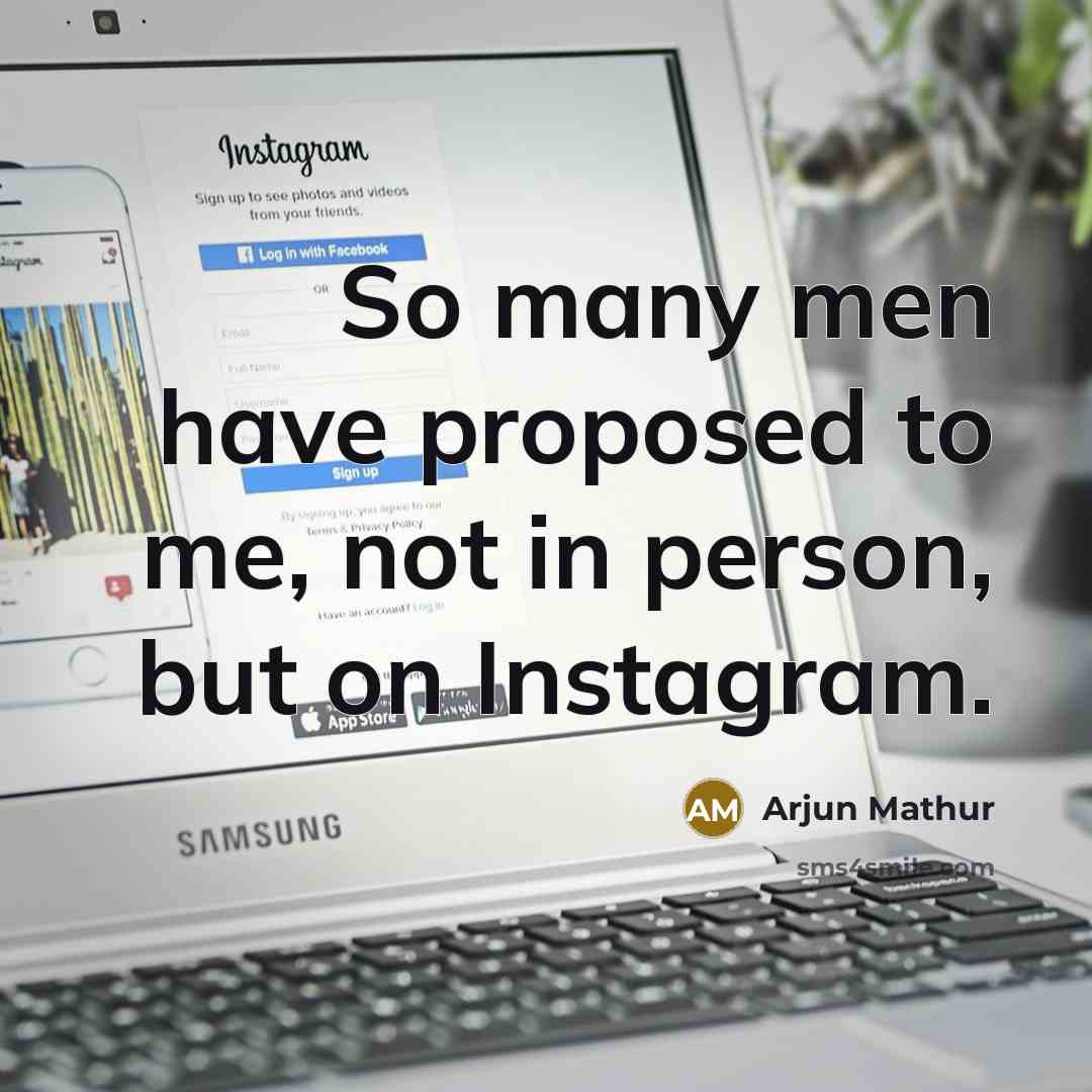 “So many men have proposed to me, not in person, but on Instagram.” quote by Arjun Mathur