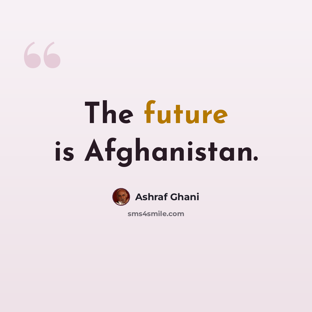 “The future is Afghanistan.” quote by Ashraf Ghani