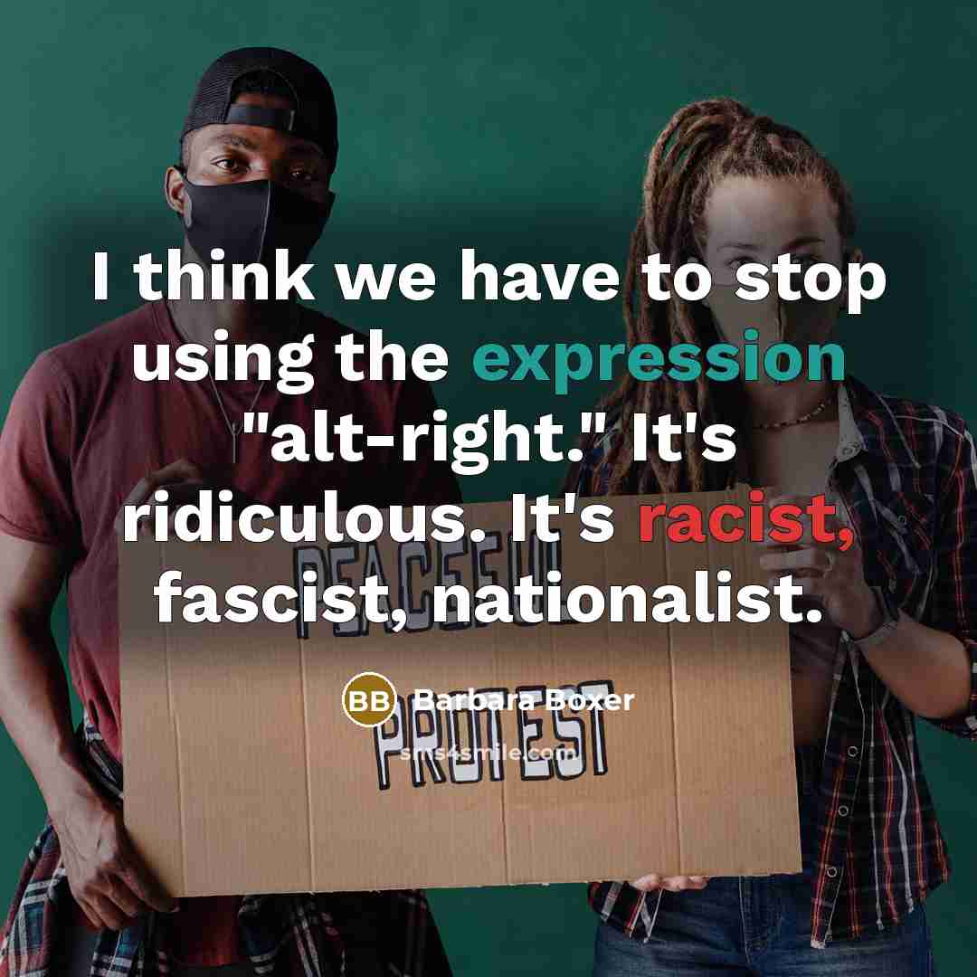 “I think we have to stop using the expression "alt-right." It's ridiculous. It's racist, fascist, nationalist.” quote by Barbara Boxer