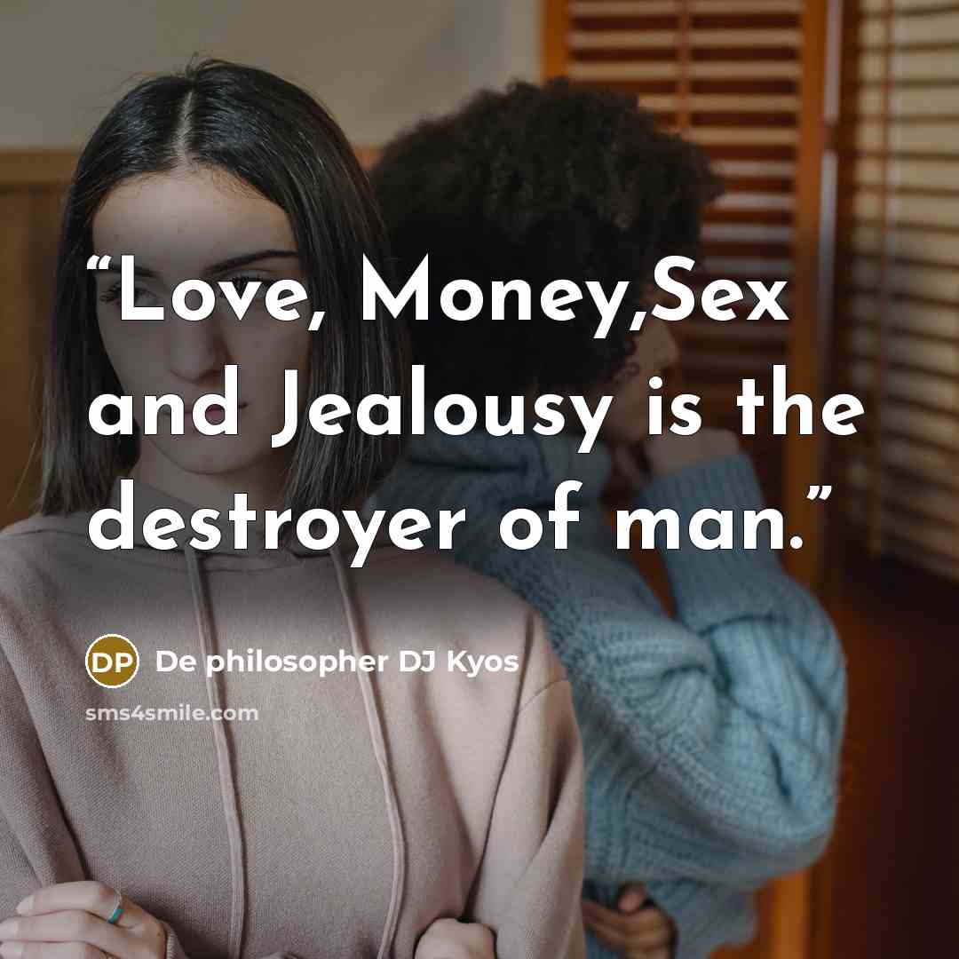 “Love, Money,Sex and Jealousy is the destroyer of man.” quote by De philosopher DJ Kyos