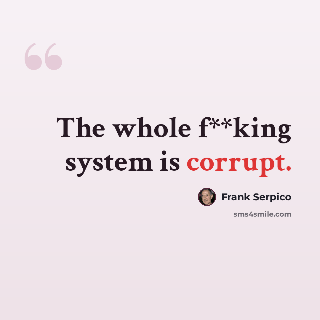 “The whole f**king system is corrupt.” quote by Frank Serpico