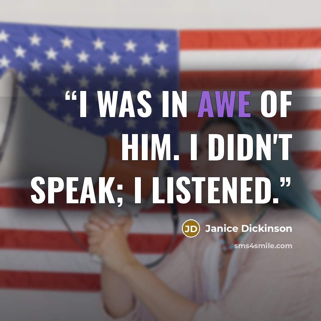 “I was in awe of him. I didn't speak; I listened.” quote by Janice Dickinson
