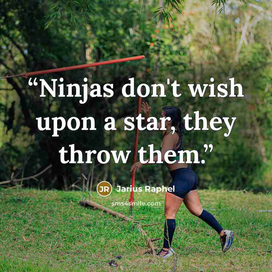 “Ninjas don't wish upon a star, they throw them.” quote by Jarius Raphel