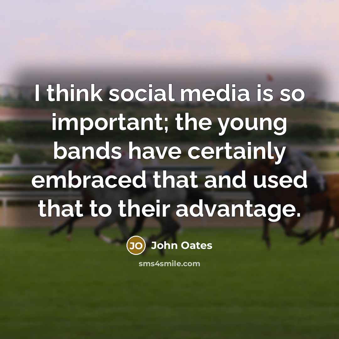 “I think social media is so important; the young bands have certainly embraced that and used that to their advantage.” quote by John Oates