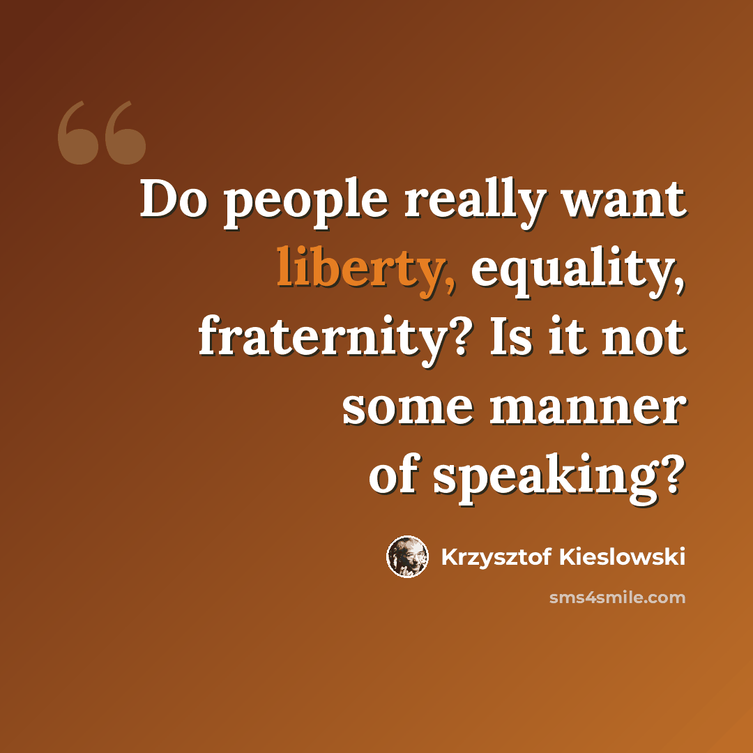 “Do people really want liberty, equality, fraternity? Is it not some manner of speaking?” quote by Krzysztof Kieslowski