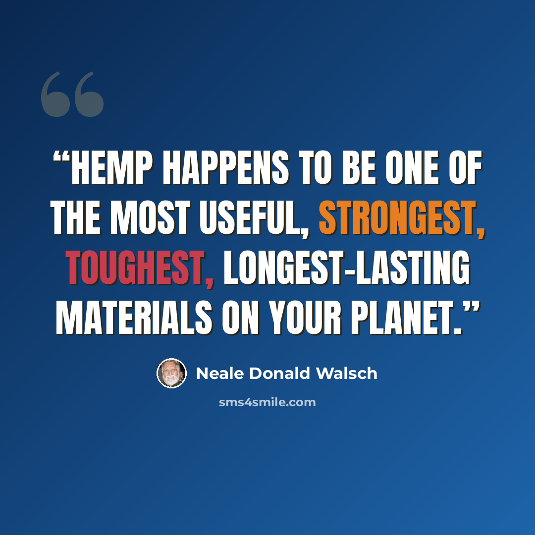 “Hemp happens to be one of the most useful, strongest, toughest, longest-lasting materials on your planet.” quote by Neale Donald Walsch
