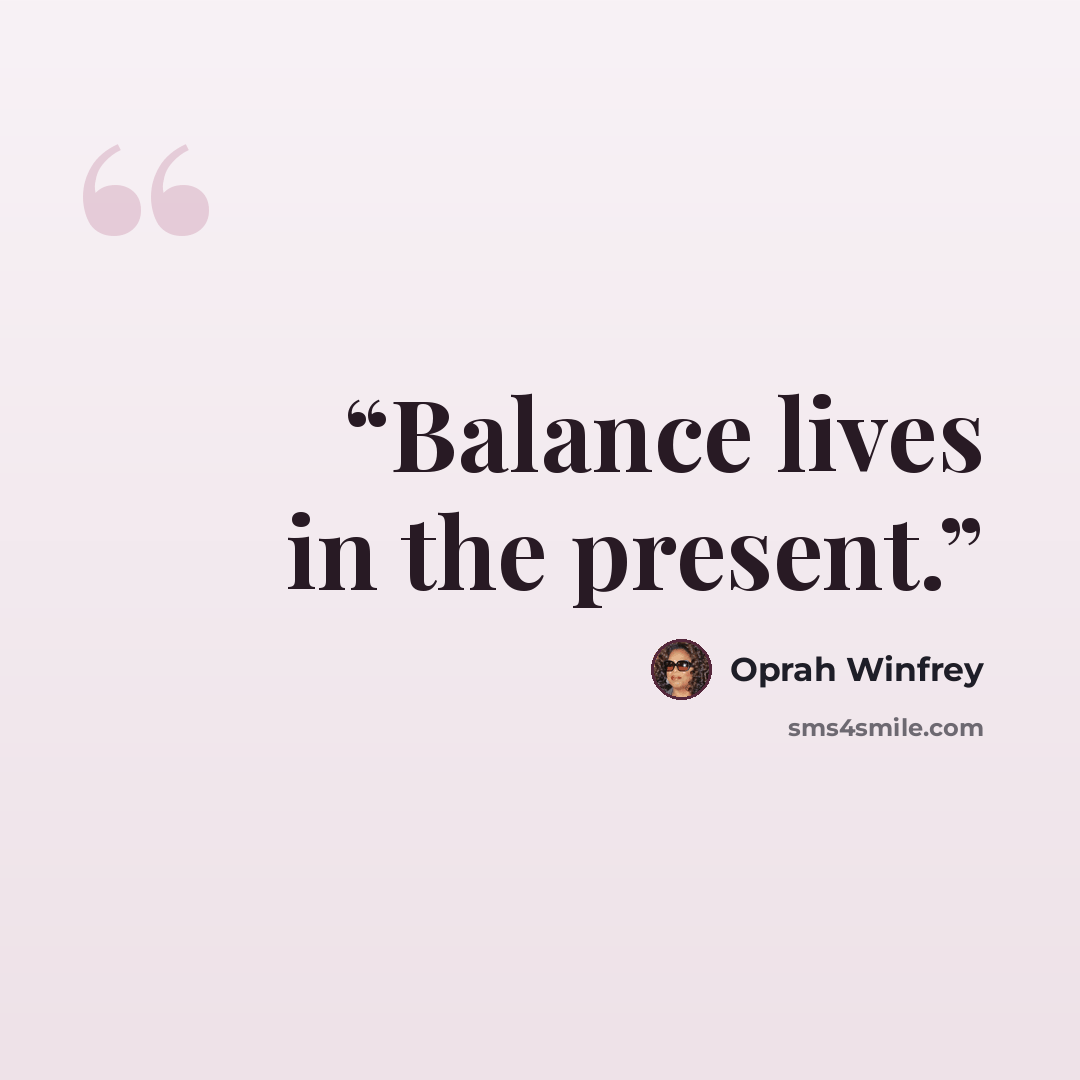 “Balance lives in the present.” quote by Oprah Winfrey