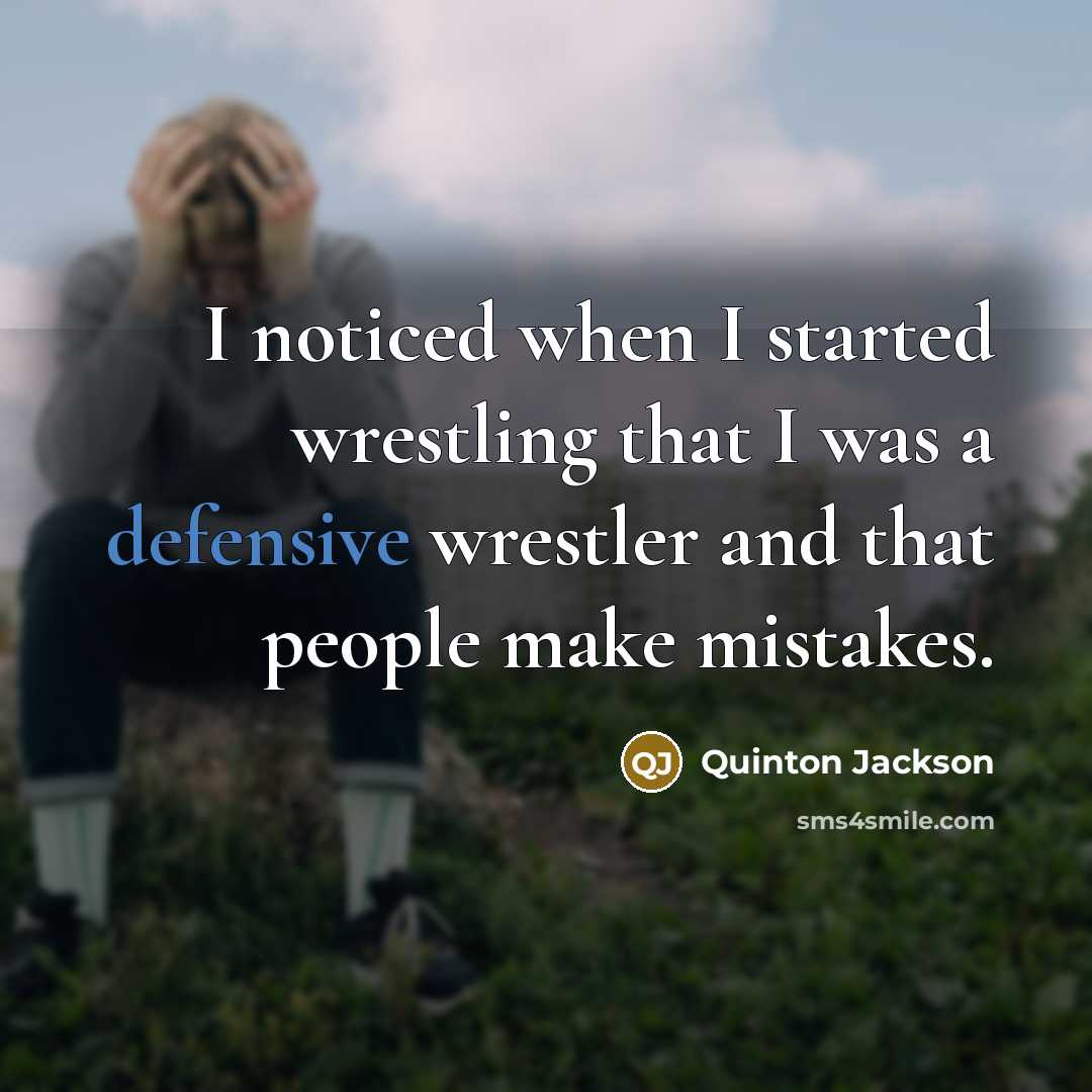 “I noticed when I started wrestling that I was a defensive wrestler and that people make mistakes.” quote by Quinton Jackson
