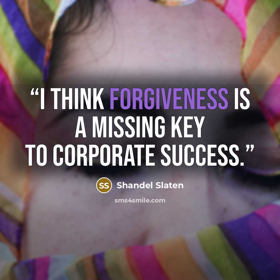 “I think forgiveness is a missing key to corporate success.” quote by Shandel Slaten