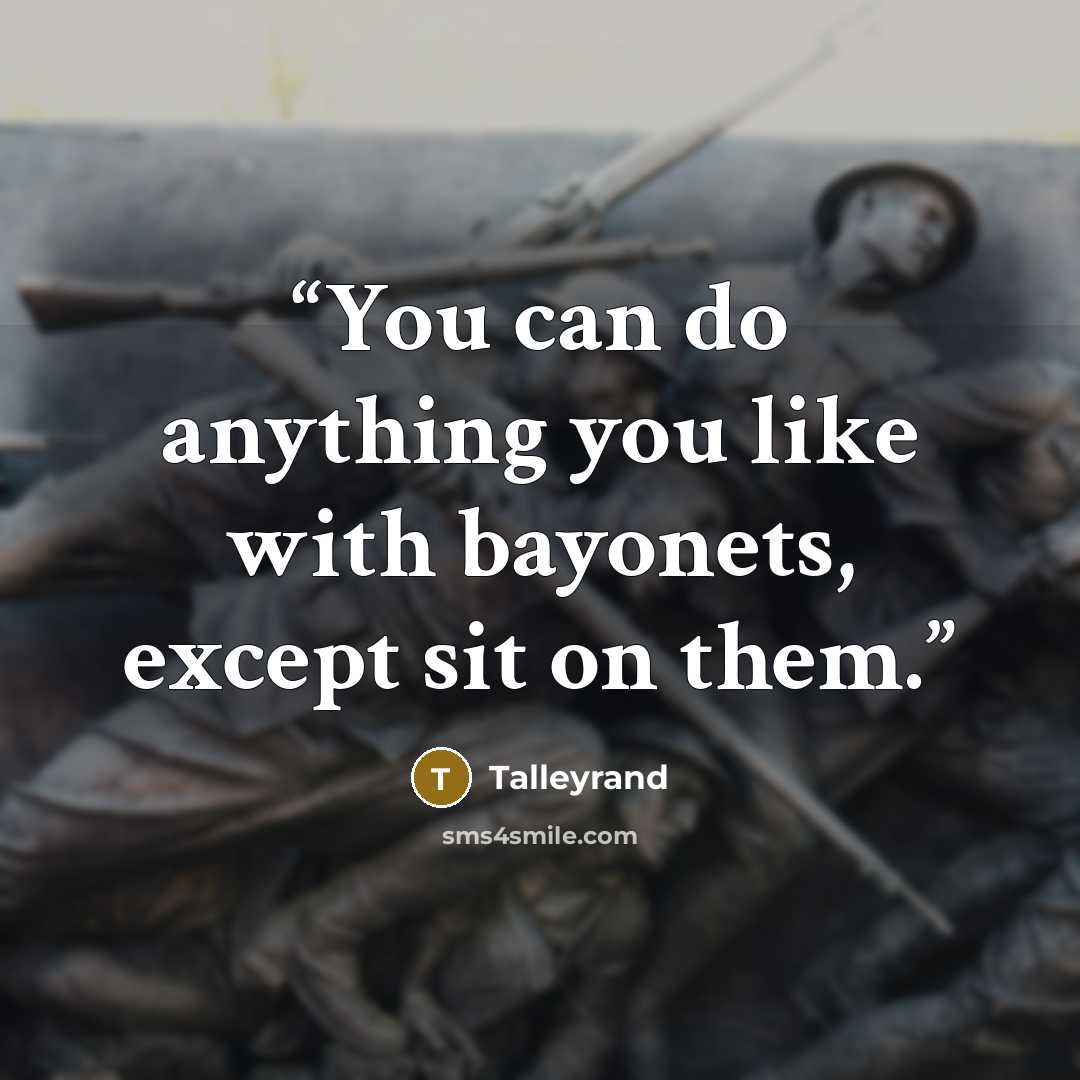 “You can do anything you like with bayonets, except sit on them.” quote by Talleyrand