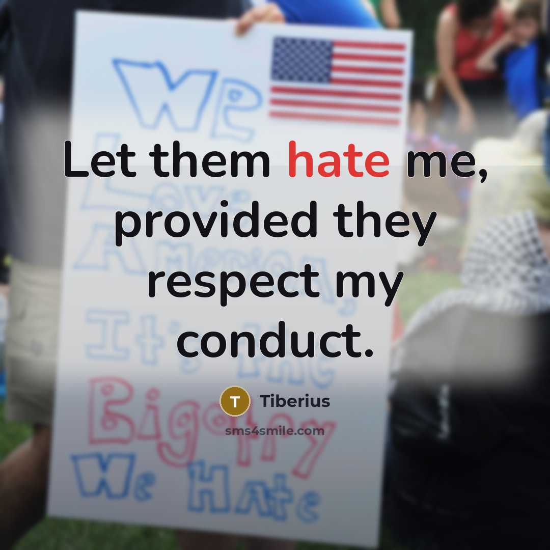 “Let them hate me, provided they respect my conduct.” quote by Tiberius