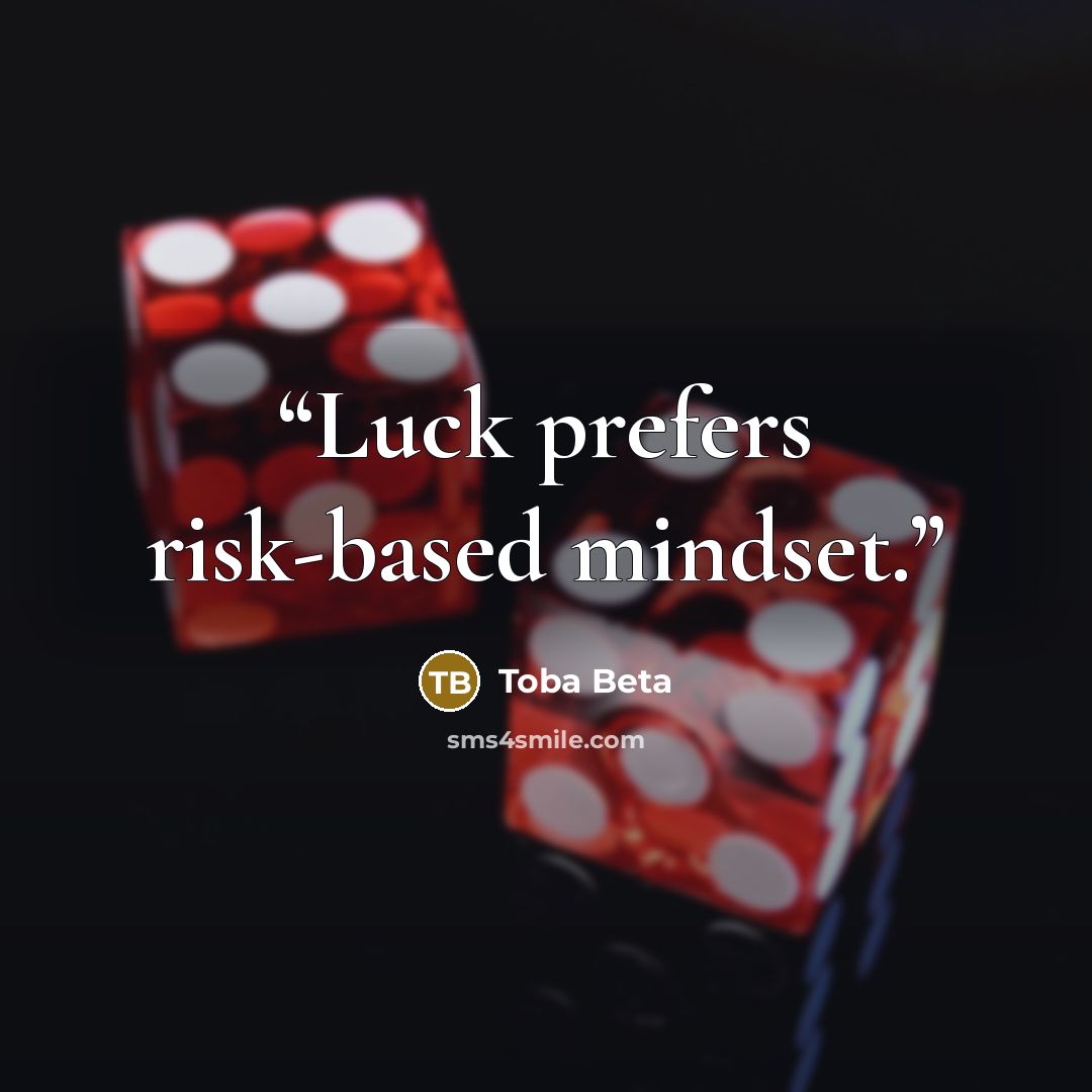 “Luck prefers risk-based mindset.” quote by Toba Beta