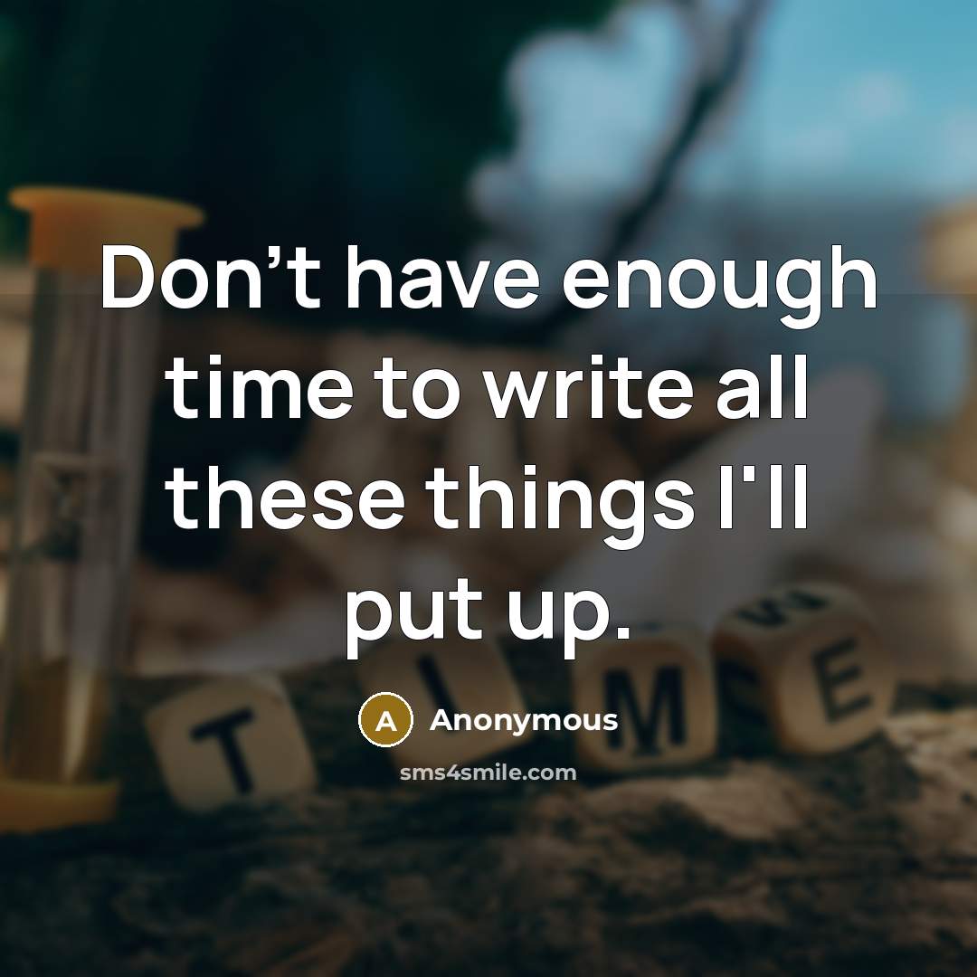“Don't have enough time to write all these things I'll put up.” quote by Anonymous