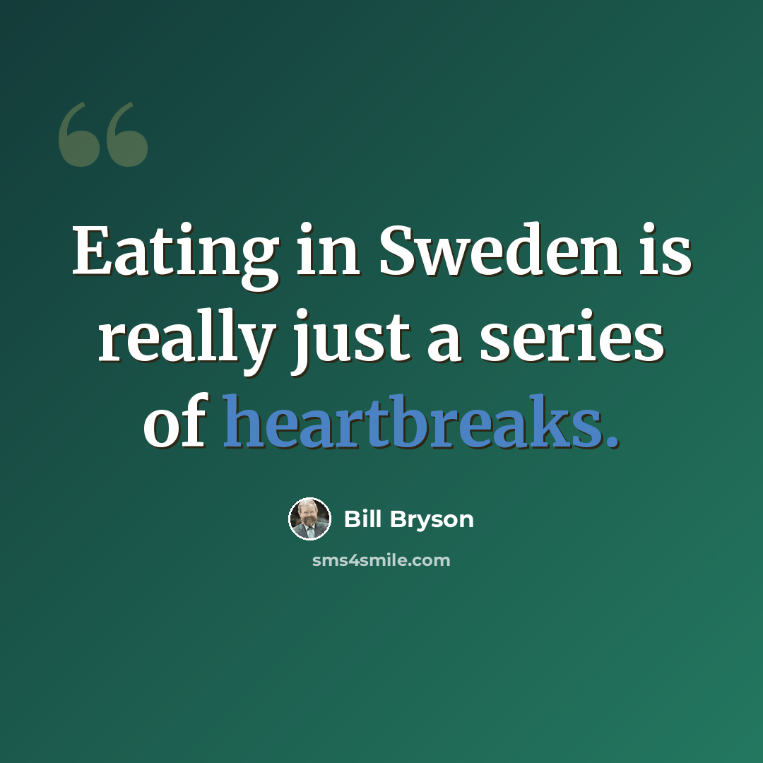 “Eating in Sweden is really just a series of heartbreaks.” quote by Bill Bryson