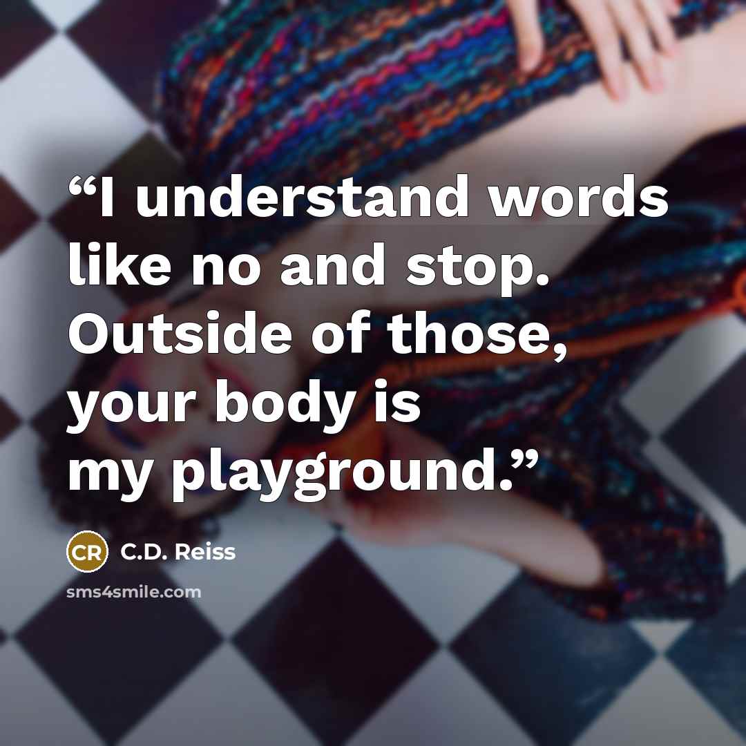 “I understand words like no and stop. Outside of those, your body is my playground.” quote by C.D. Reiss